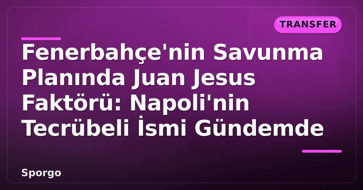 Fenerbahçe'nin Savunma Planında Juan Jesus Faktörü: Napoli'nin Tecrübeli İsmi Gündemde Fenerbahçe'nin Savunma Planında Juan Jesus Faktörü: Napoli'nin Tecrübeli İsmi Gündemde