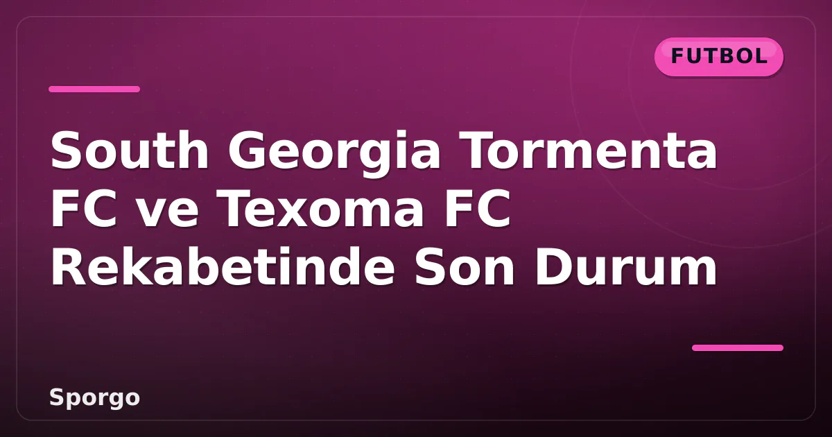 South Georgia Tormenta FC ve Texoma FC Rekabetinde Son Durum South Georgia Tormenta FC ve Texoma FC Rekabetinde Son Durum