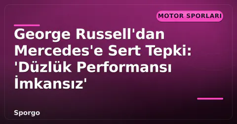 George Russell'dan Mercedes'e Sert Tepki: 'Düzlük Performansı İmkansız' George Russell'dan Mercedes'e Sert Tepki: 'Düzlük Performansı İmkansız'