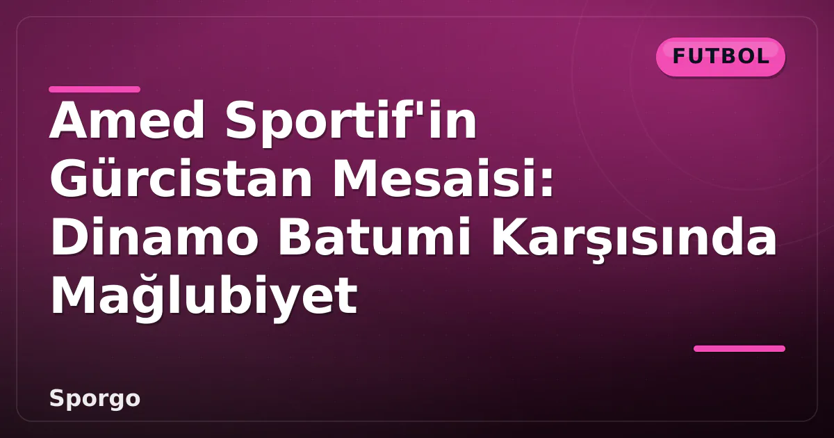 Amed Sportif'in Gürcistan Mesaisi: Dinamo Batumi Karşısında Mağlubiyet Amed Sportif'in Gürcistan Mesaisi: Dinamo Batumi Karşısında Mağlubiyet