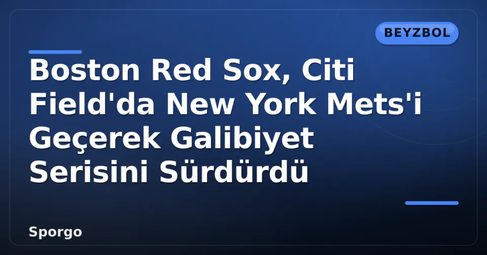 Boston Red Sox, Citi Field'da New York Mets'i Geçerek Galibiyet Serisini Sürdürdü görseli