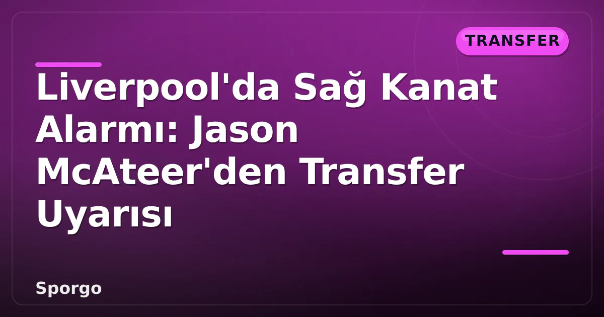 Liverpool'da Sağ Kanat Alarmı: Jason McAteer'den Transfer Uyarısı Liverpool'da Sağ Kanat Alarmı: Jason McAteer'den Transfer Uyarısı