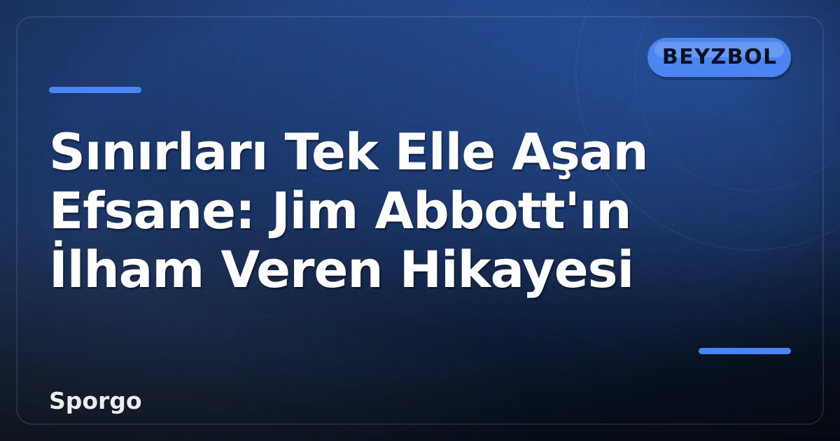 Sınırları Tek Elle Aşan Efsane: Jim Abbott'ın İlham Veren Hikayesi Sınırları Tek Elle Aşan Efsane: Jim Abbott'ın İlham Veren Hikayesi