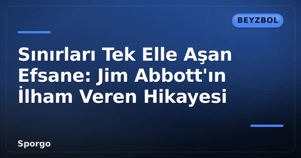 Sınırları Tek Elle Aşan Efsane: Jim Abbott'ın İlham Veren Hikayesi görseli