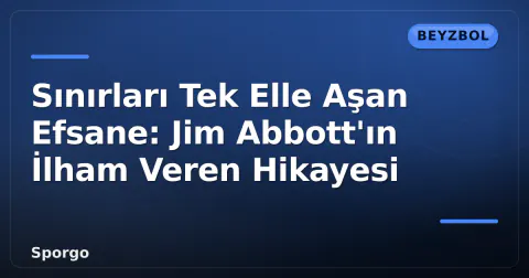 Sınırları Tek Elle Aşan Efsane: Jim Abbott'ın İlham Veren Hikayesi