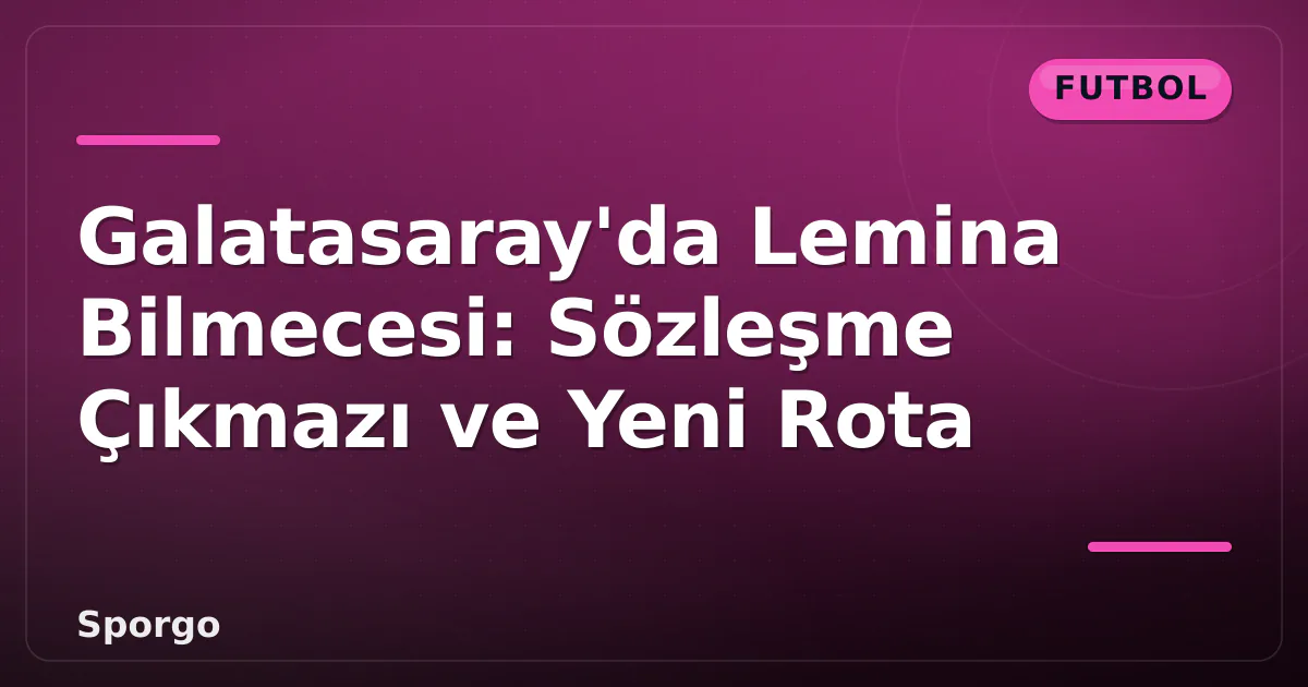 Galatasaray'da Lemina Bilmecesi: Sözleşme Çıkmazı ve Yeni Rota Galatasaray'da Lemina Bilmecesi: Sözleşme Çıkmazı ve Yeni Rota