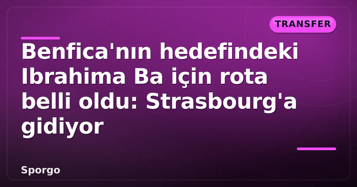 Benfica'nın hedefindeki Ibrahima Ba için rota belli oldu: Strasbourg'a gidiyor Benfica'nın hedefindeki Ibrahima Ba için rota belli oldu: Strasbourg'a gidiyor