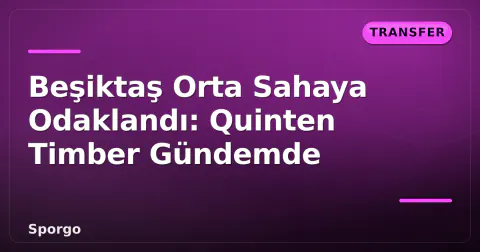Beşiktaş Orta Sahaya Odaklandı: Quinten Timber Gündemde