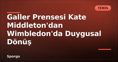 Galler Prensesi Kate Middleton'dan Wimbledon'da Duygusal Dönüş