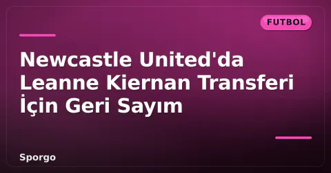 Newcastle United'da Leanne Kiernan Transferi İçin Geri Sayım