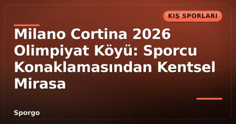 Milano Cortina 2026 Olimpiyat Köyü: Sporcu Konaklamasından Kentsel Mirasa Milano Cortina 2026 Olimpiyat Köyü: Sporcu Konaklamasından Kentsel Mirasa