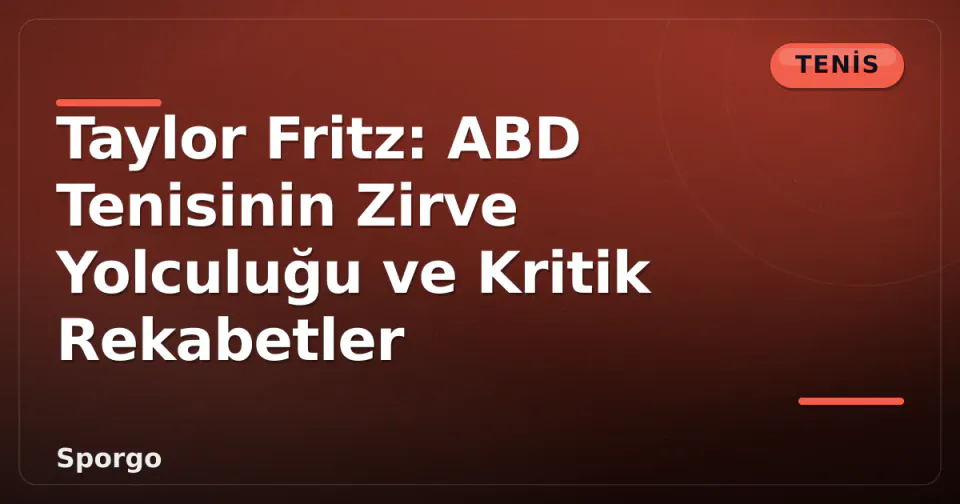 Taylor Fritz: ABD Tenisinin Zirve Yolculuğu ve Kritik Rekabetler görseli
