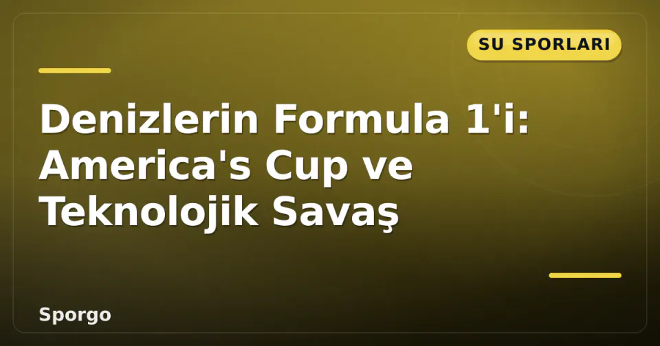 Denizlerin Formula 1'i: America's Cup ve Teknolojik Savaş görseli