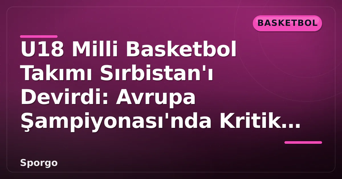 U18 Milli Basketbol Takımı Sırbistan'ı Devirdi: Avrupa Şampiyonası'nda Kritik Galibiyet U18 Milli Basketbol Takımı Sırbistan'ı Devirdi: Avrupa Şampiyonası'nda Kritik Galibiyet