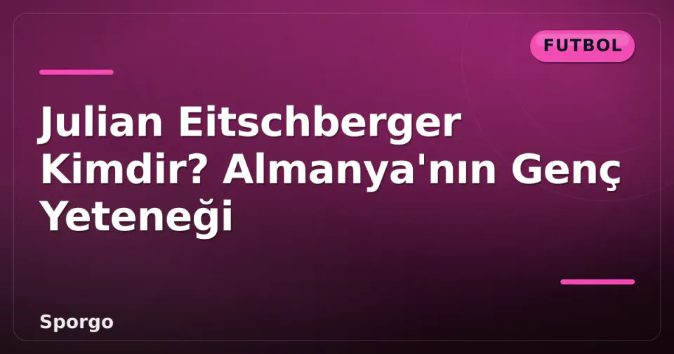 Julian Eitschberger Kimdir? Almanya'nın Genç Yeteneği görseli