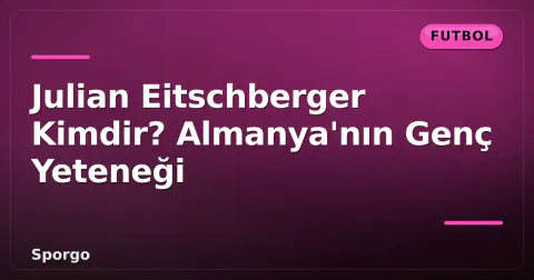 Julian Eitschberger Kimdir? Almanya'nın Genç Yeteneği