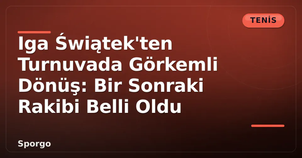 Iga Świątek'ten Turnuvada Görkemli Dönüş: Bir Sonraki Rakibi Belli Oldu görseli
