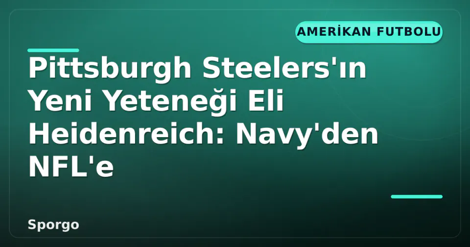 Pittsburgh Steelers'ın Yeni Yeteneği Eli Heidenreich: Navy'den NFL'e görseli