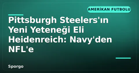 Pittsburgh Steelers'ın Yeni Yeteneği Eli Heidenreich: Navy'den NFL'e