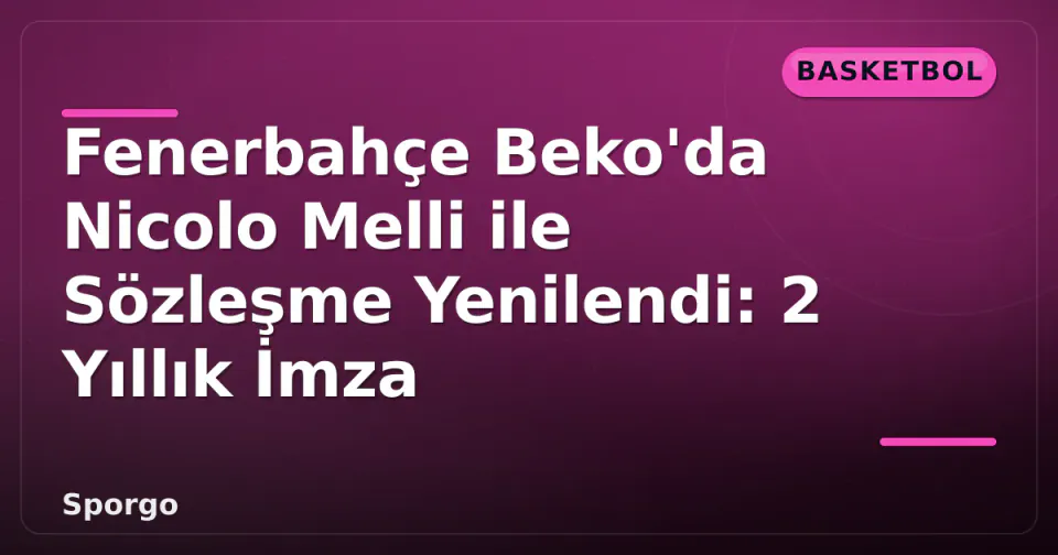 Fenerbahçe Beko'da Nicolo Melli ile Sözleşme Yenilendi: 2 Yıllık İmza görseli