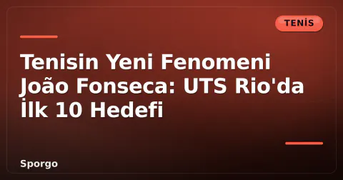 Tenisin Yeni Fenomeni João Fonseca: UTS Rio'da İlk 10 Hedefi
