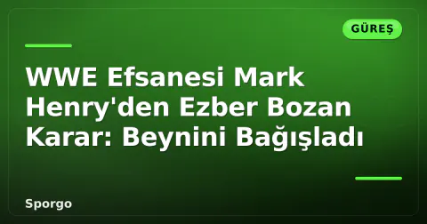 WWE Efsanesi Mark Henry'den Ezber Bozan Karar: Beynini Bağışladı