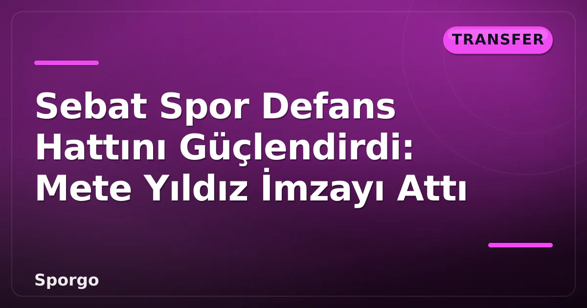 Sebat Spor Defans Hattını Güçlendirdi: Mete Yıldız İmzayı Attı Sebat Spor Defans Hattını Güçlendirdi: Mete Yıldız İmzayı Attı