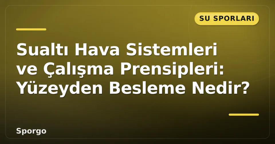 Sualtı Hava Sistemleri ve Çalışma Prensipleri: Yüzeyden Besleme Nedir? görseli