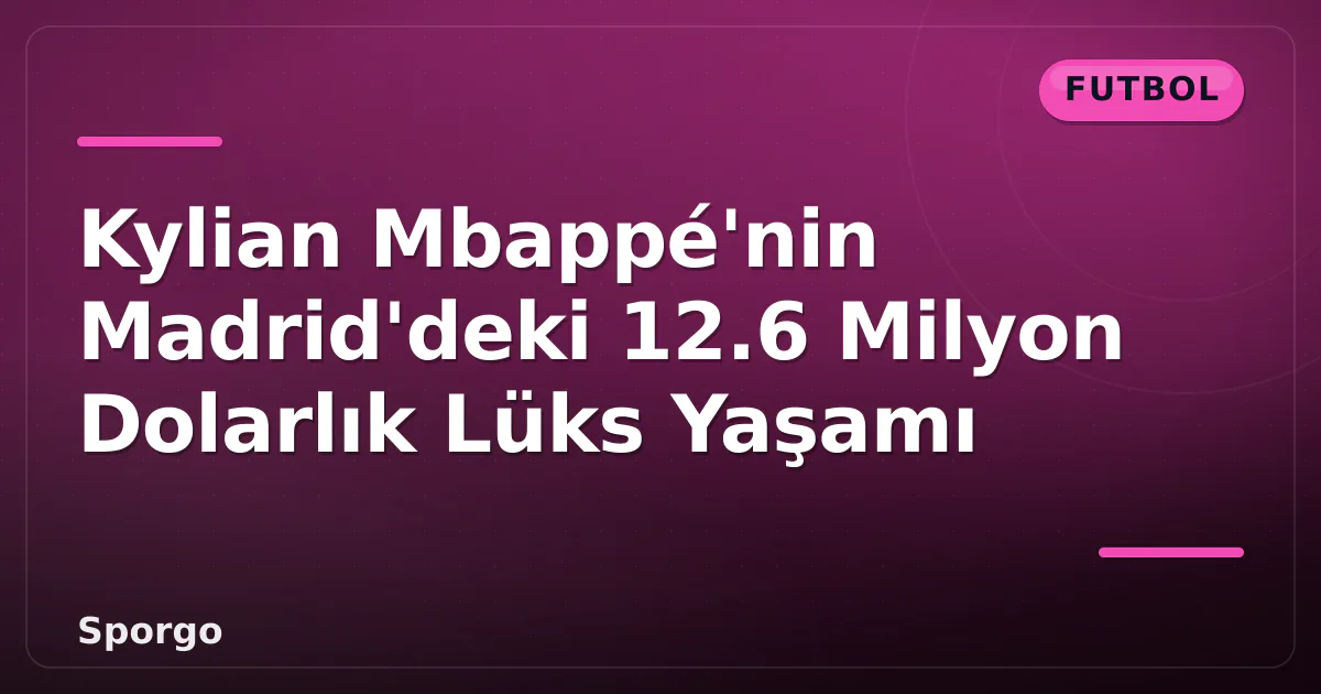 Kylian Mbappé'nin Madrid'deki 12.6 Milyon Dolarlık Lüks Yaşamı Kylian Mbappé'nin Madrid'deki 12.6 Milyon Dolarlık Lüks Yaşamı