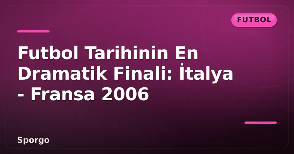 Futbol Tarihinin En Dramatik Finali: İtalya - Fransa 2006 görseli