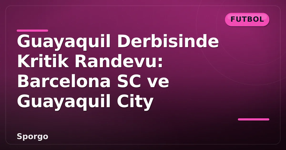 Guayaquil Derbisinde Kritik Randevu: Barcelona SC ve Guayaquil City Guayaquil Derbisinde Kritik Randevu: Barcelona SC ve Guayaquil City