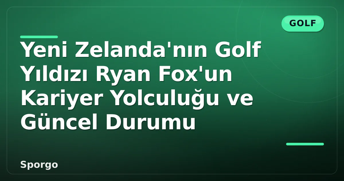 Yeni Zelanda'nın Golf Yıldızı Ryan Fox'un Kariyer Yolculuğu ve Güncel Durumu Yeni Zelanda'nın Golf Yıldızı Ryan Fox'un Kariyer Yolculuğu ve Güncel Durumu