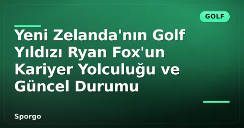 Yeni Zelanda'nın Golf Yıldızı Ryan Fox'un Kariyer Yolculuğu ve Güncel Durumu Yeni Zelanda'nın Golf Yıldızı Ryan Fox'un Kariyer Yolculuğu ve Güncel Durumu