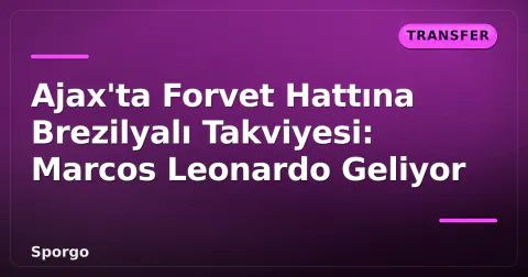 Ajax'ta Forvet Hattına Brezilyalı Takviyesi: Marcos Leonardo Geliyor