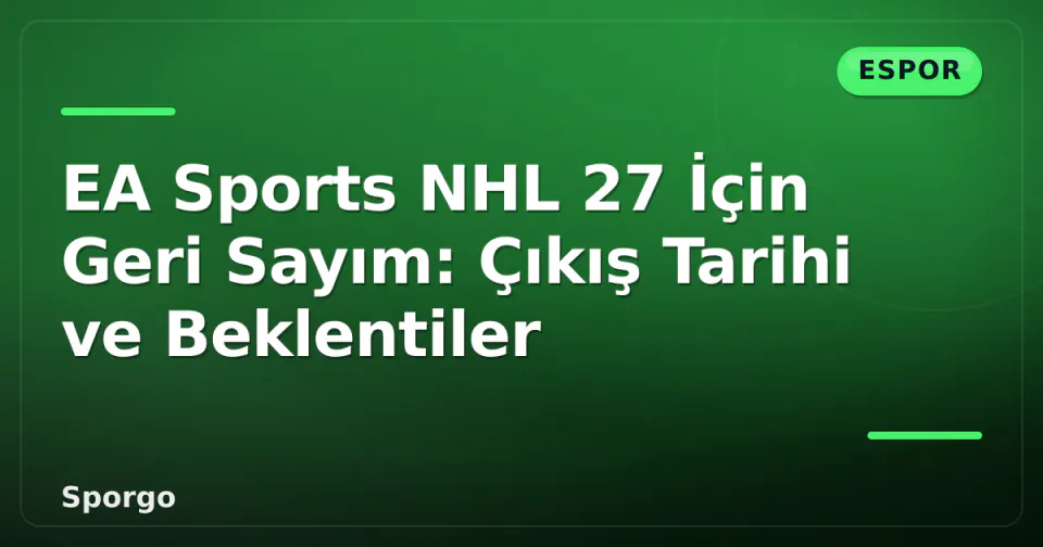 EA Sports NHL 27 İçin Geri Sayım: Çıkış Tarihi ve Beklentiler görseli