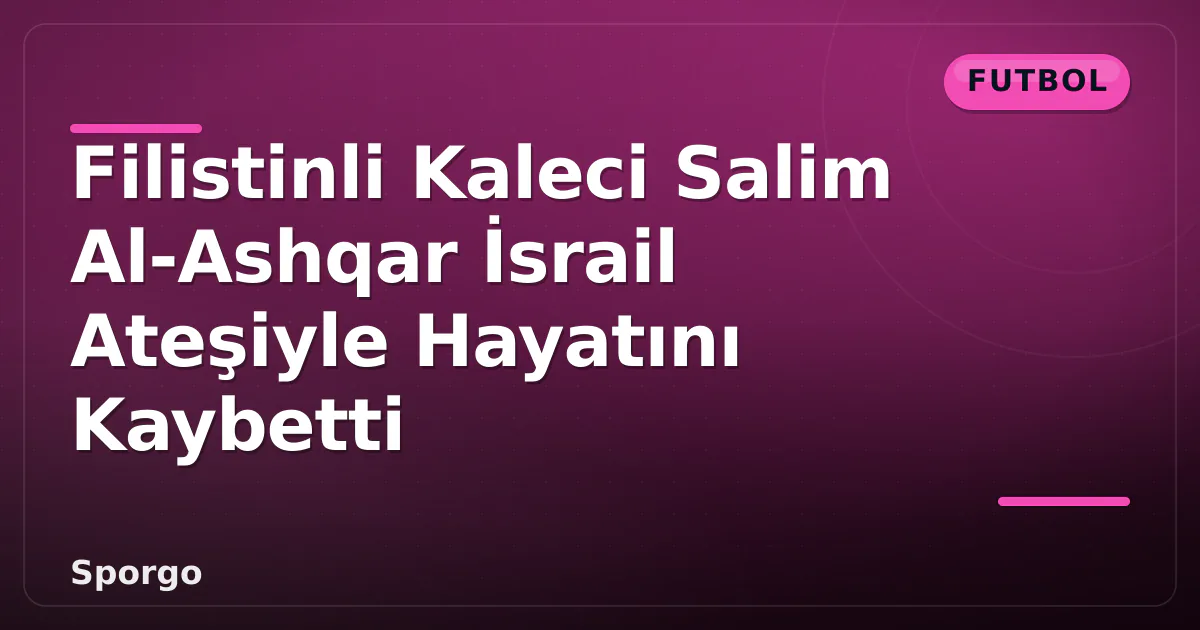 Filistinli Kaleci Salim Al-Ashqar İsrail Ateşiyle Hayatını Kaybetti Filistinli Kaleci Salim Al-Ashqar İsrail Ateşiyle Hayatını Kaybetti