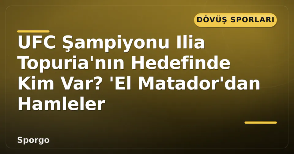 UFC Şampiyonu Ilia Topuria'nın Hedefinde Kim Var? 'El Matador'dan Hamleler görseli