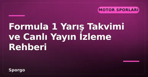 Formula 1 Yarış Takvimi ve Canlı Yayın İzleme Rehberi