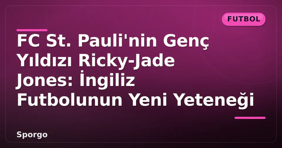 FC St. Pauli'nin Genç Yıldızı Ricky-Jade Jones: İngiliz Futbolunun Yeni Yeteneği görseli