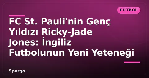 FC St. Pauli'nin Genç Yıldızı Ricky-Jade Jones: İngiliz Futbolunun Yeni Yeteneği