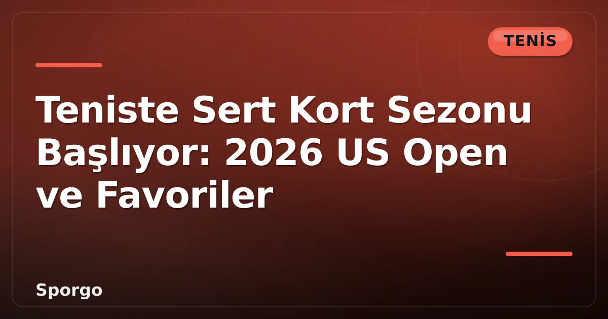Teniste Sert Kort Sezonu Başlıyor: 2026 US Open ve Favoriler Teniste Sert Kort Sezonu Başlıyor: 2026 US Open ve Favoriler