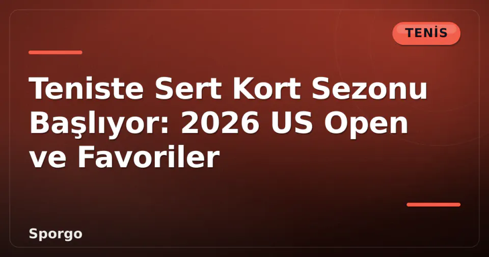 Teniste Sert Kort Sezonu Başlıyor: 2026 US Open ve Favoriler görseli