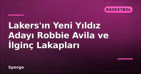 Lakers'ın Yeni Yıldız Adayı Robbie Avila ve İlginç Lakapları