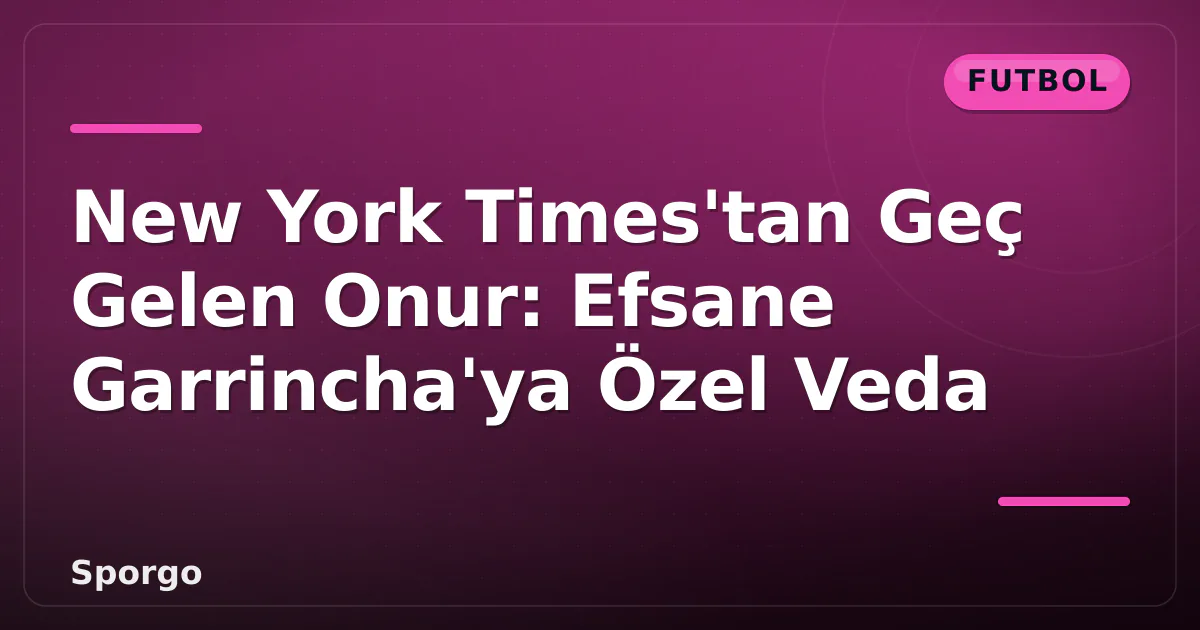 New York Times'tan Geç Gelen Onur: Efsane Garrincha'ya Özel Veda New York Times'tan Geç Gelen Onur: Efsane Garrincha'ya Özel Veda