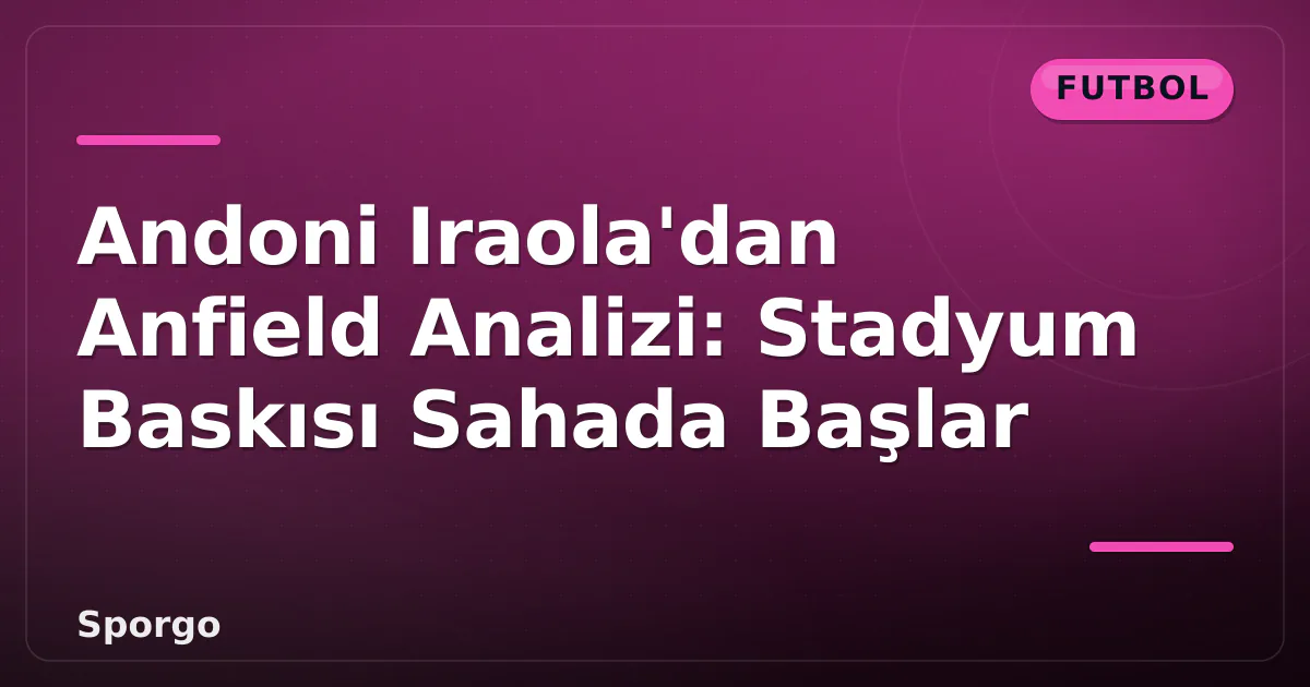 Andoni Iraola'dan Anfield Analizi: Stadyum Baskısı Sahada Başlar Andoni Iraola'dan Anfield Analizi: Stadyum Baskısı Sahada Başlar