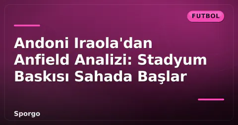 Andoni Iraola'dan Anfield Analizi: Stadyum Baskısı Sahada Başlar Andoni Iraola'dan Anfield Analizi: Stadyum Baskısı Sahada Başlar