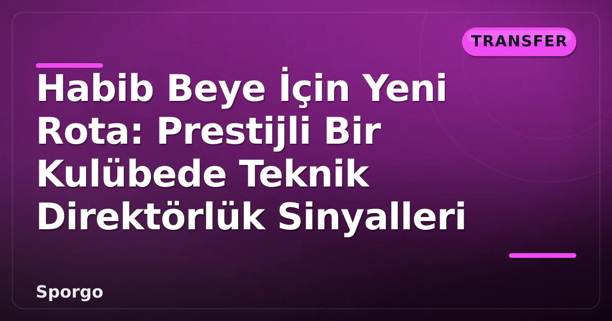 Habib Beye İçin Yeni Rota: Prestijli Bir Kulübede Teknik Direktörlük Sinyalleri Habib Beye İçin Yeni Rota: Prestijli Bir Kulübede Teknik Direktörlük Sinyalleri