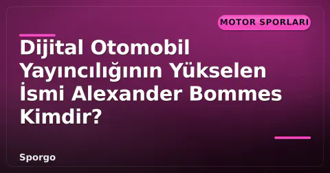 Dijital Otomobil Yayıncılığının Yükselen İsmi Alexander Bommes Kimdir?