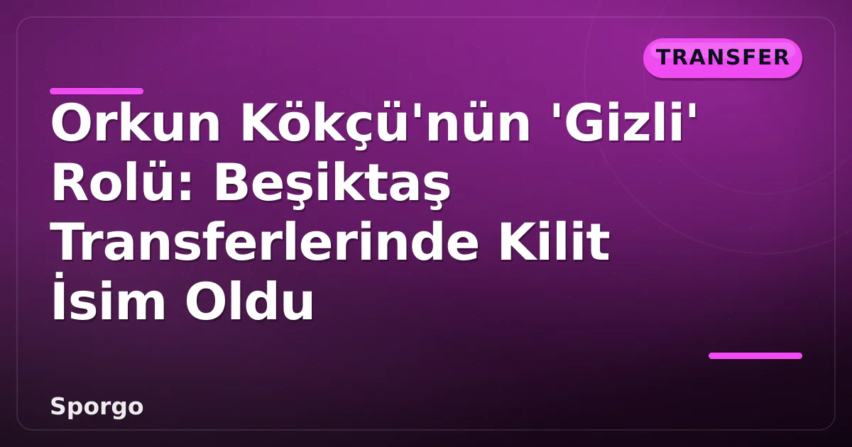 Orkun Kökçü'nün 'Gizli' Rolü: Beşiktaş Transferlerinde Kilit İsim Oldu Orkun Kökçü'nün 'Gizli' Rolü: Beşiktaş Transferlerinde Kilit İsim Oldu