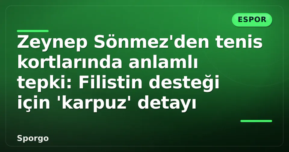 Zeynep Sönmez'den tenis kortlarında anlamlı tepki: Filistin desteği için 'karpuz' detayı görseli
